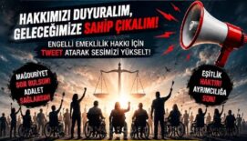 “Engelli Emekliliğinde Kazanılmış Haklar Korunmalı, Belirsizlikler Son Bulmalı”