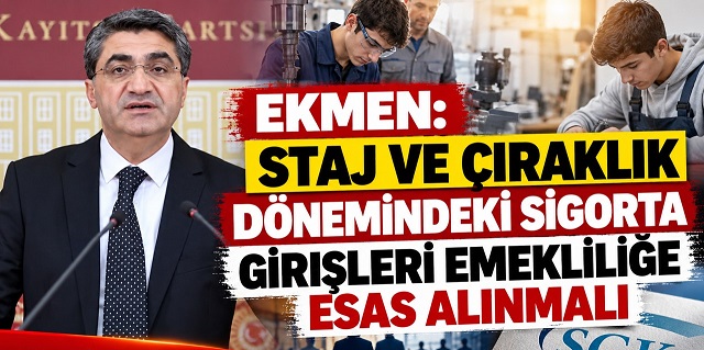Ekmen: Staj ve Çıraklık Sigortaları Emeklilikte Esas Alınsın